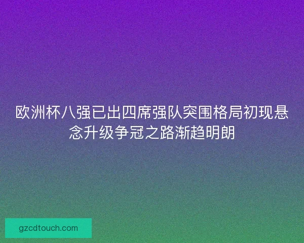 欧洲杯八强已出四席强队突围格局初现悬念升级争冠之路渐趋明朗